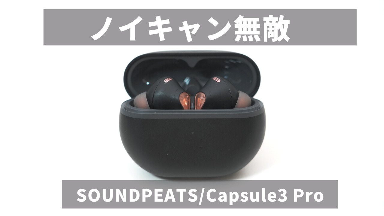 SOUNDPEATS  Capsule3 Proレビュー｜強力なノイキャンとバッテリーが強み！｜総合力の高いイヤホン